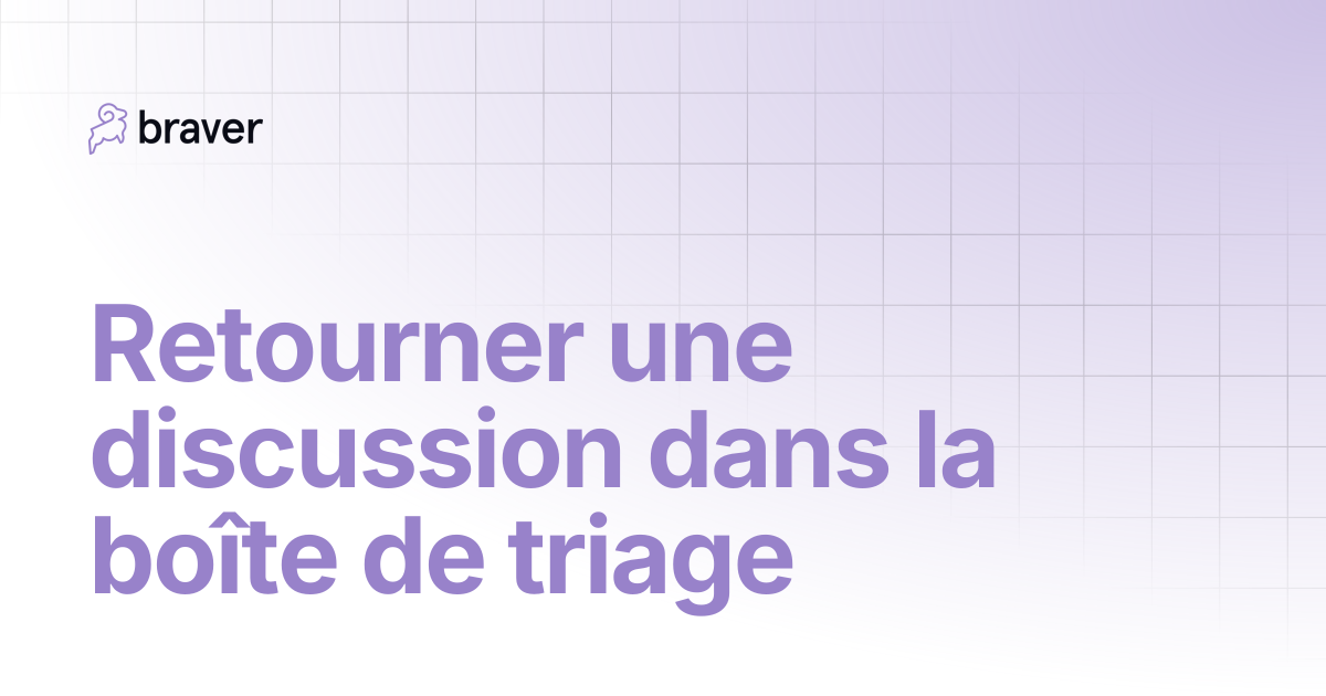 Retourner une discussion dans la boîte de triage | Guides | Braver