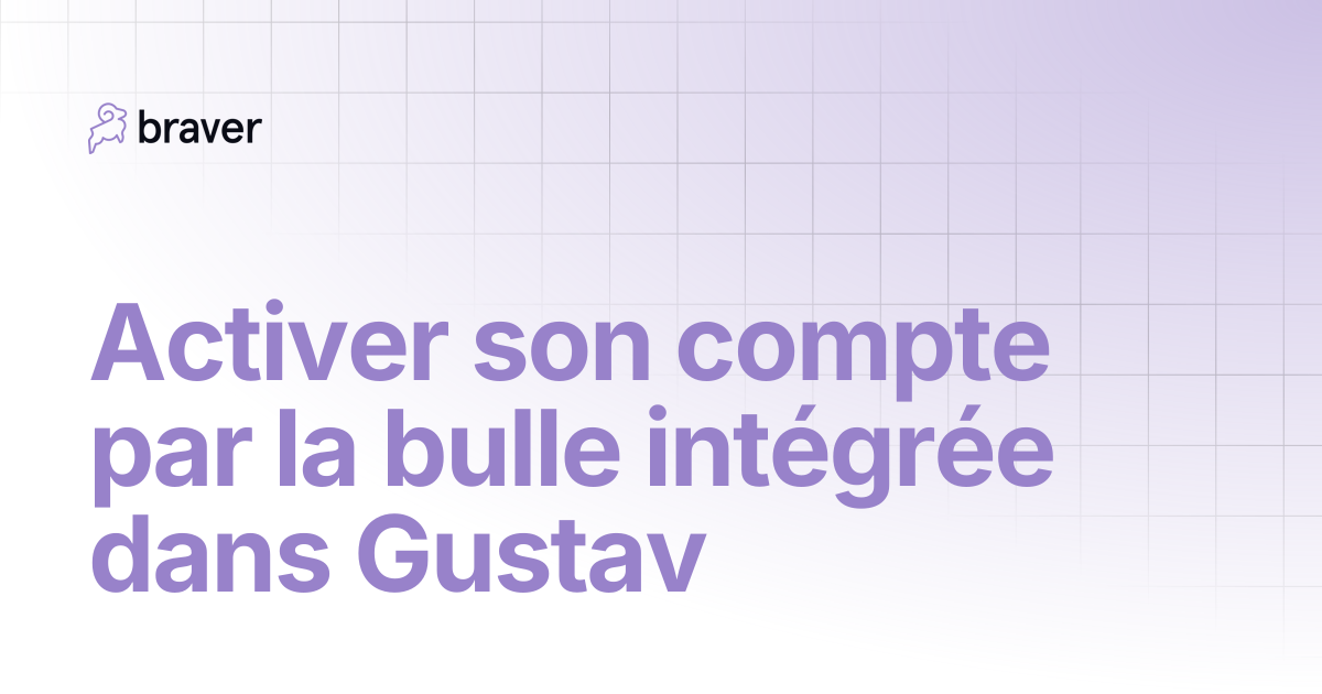 Activer son compte par la bulle intégrée dans Gustav | Guides | Braver