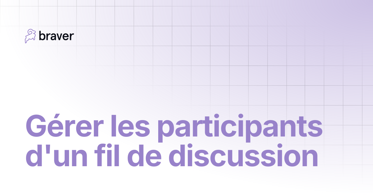 Gérer les participants d'un fil de discussion | Guides | Braver