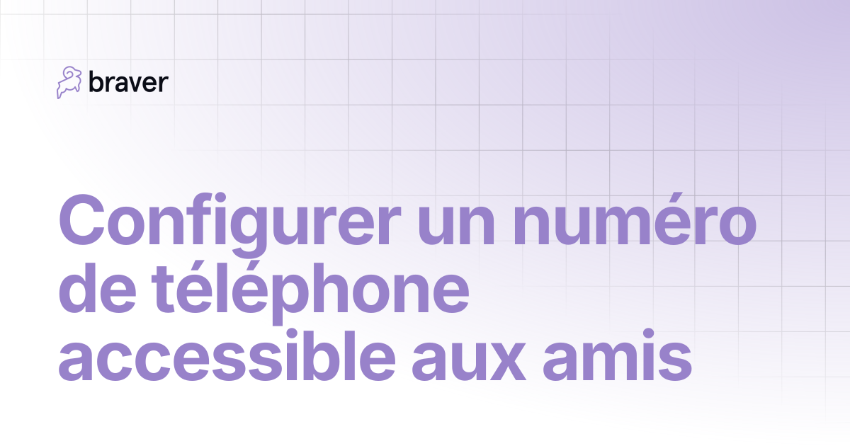 Configurer un numéro de téléphone accessible aux amis | Guides | Braver