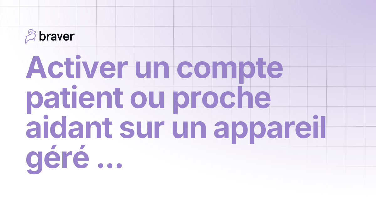 Activer un compte patient ou proche aidant sur un appareil géré par l ...
