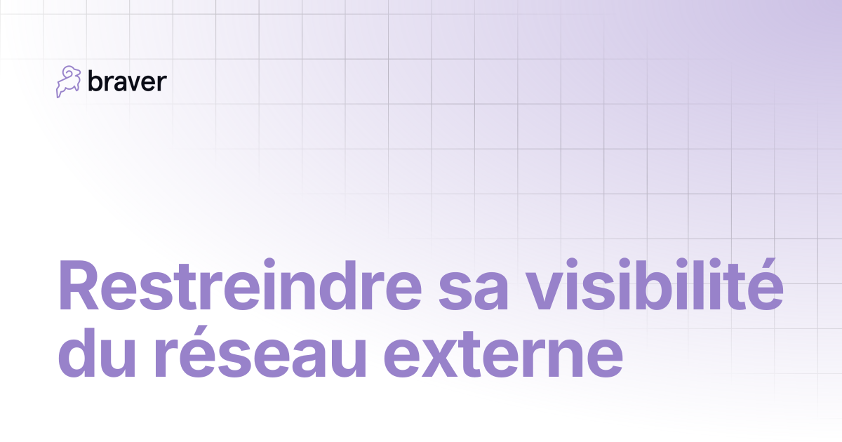 Restreindre sa visibilité du réseau externe | Guides | Braver