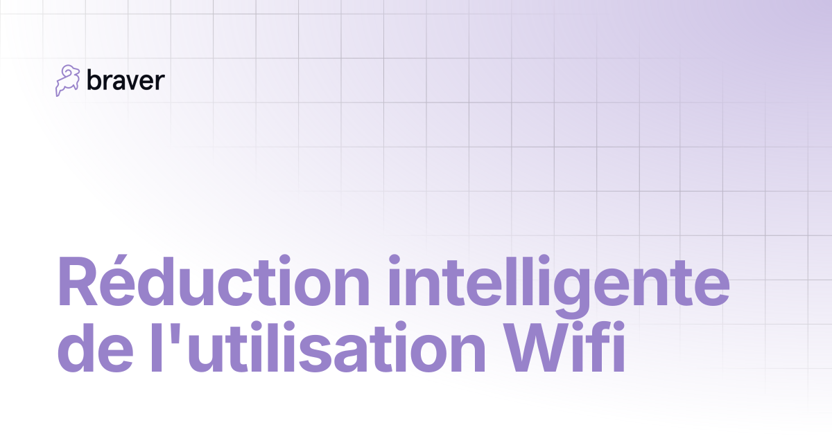 Réduction intelligente de l'utilisation Wifi | Braver